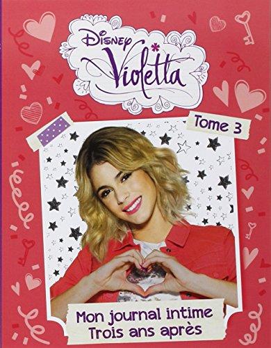 Violetta : mon journal intime. Vol. 3. Trois ans après