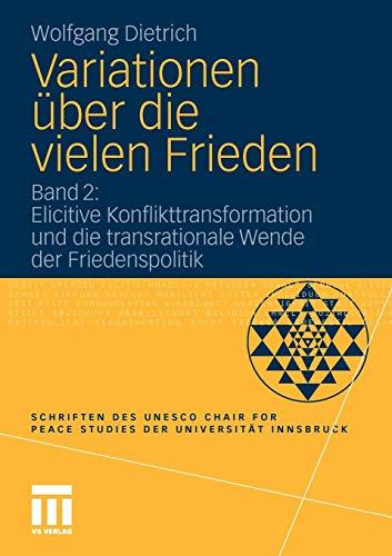 Variationen über die vielen Frieden: Band 2: Elicitive Konflikttransformation und die transrationale Wende der Friedenspolitik (Schriften des UNESCO Chair for Peace Studies der Universität Innsbruck)