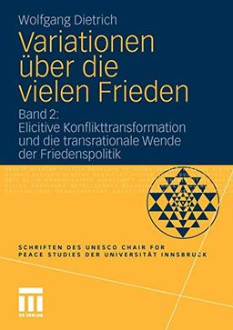 Variationen über die vielen Frieden: Band 2: Elicitive Konflikttransformation und die transrationale Wende der Friedenspolitik (Schriften des UNESCO Chair for Peace Studies der Universität Innsbruck)