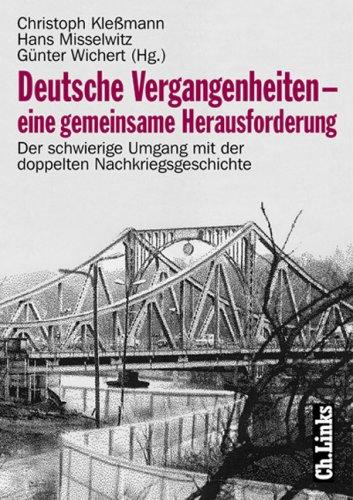 Deutsche Vergangenheiten, eine gemeinsame Herausforderung. Der schwierige Umgang mit der doppelten Nachkriegsgeschichte