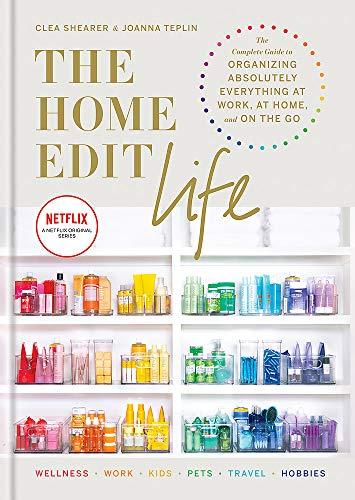 The Home Edit Life: The Complete Guide to Organizing Absolutely Everything at Work, at Home and On the Go, A Netflix Original Series