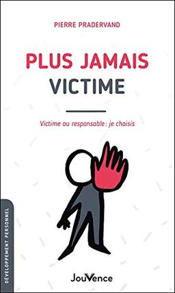 Plus jamais victime : victime ou responsable, je choisis