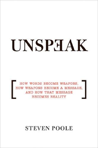 Unspeak: How Words Become Weapons, How Weapons Become a Message, and How That Message Becomes Reality