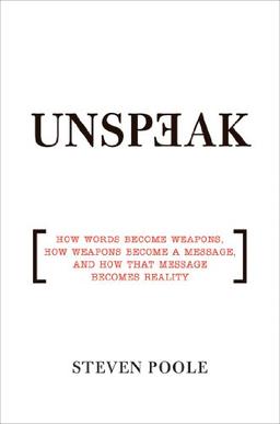 Unspeak: How Words Become Weapons, How Weapons Become a Message, and How That Message Becomes Reality