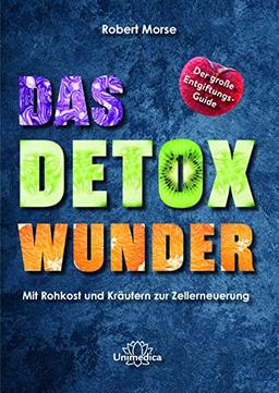 Das Detox-Wunder: Mit Rohkost und Kräutern zur vollständigen Zellerneuerung