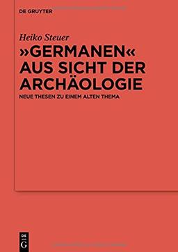 „Germanen“ aus Sicht der Archäologie: Neue Thesen zu einem alten Thema (Ergänzungsbände zum Reallexikon der Germanischen Altertumskunde, 125, Band 125)