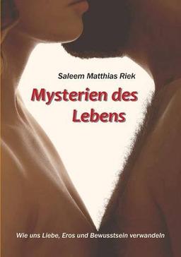 Mysterien des Lebens: Wie uns Liebe, Eros und Bewusstsein verwandeln