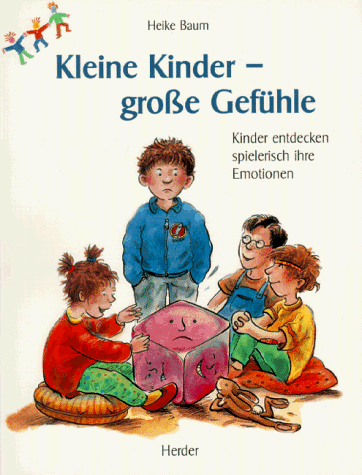 Kleine Kinder - große Gefühle. Kinder entdecken spielerisch ihre Emotionen