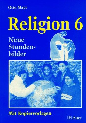 Religion, Neue Stundenbilder mit Kopiervorlagen, 6. Jahrgangsstufe