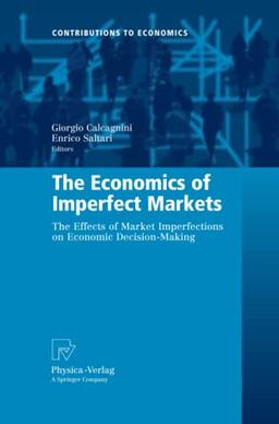 The Economics of Imperfect Markets: The Effects of Market Imperfections on Economic Decision-Making (Contributions to Economics)