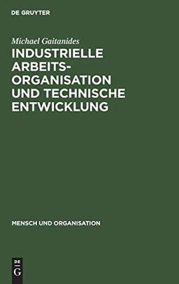 Industrielle Arbeitsorganisation und technische Entwicklung: Produktionstechnische Möglichkeiten qualitativer Verbesserung der Arbeitsbedingungen (Mensch und Organisation, 1, Band 1)