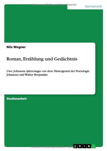 Roman, Erzählung und Gedächtnis: Uwe Johnsons »Jahrestage« vor dem Hintergrund der Poetologie Johnsons und Walter Benjamins