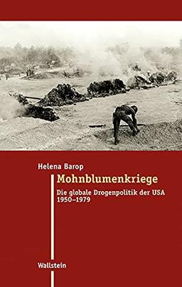 Mohnblumenkriege: Die globale Drogenpolitik der USA 1950-1979 (Moderne Zeit: Neue Forschungen zur Gesellschafts- und Kulturgeschichte des 19. und 20. Jahrhunderts)