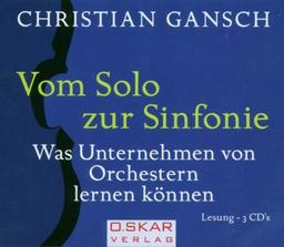 Vom Solo zur Sinfonie - Hörbuch, 3 CDs: Was Unternehmen von Orchestern lernen können