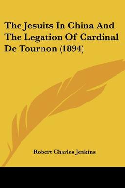 The Jesuits In China And The Legation Of Cardinal De Tournon (1894)