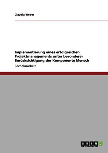 Implementierung eines erfolgreichen Projektmanagements unter besonderer Berücksichtigung der Komponente Mensch