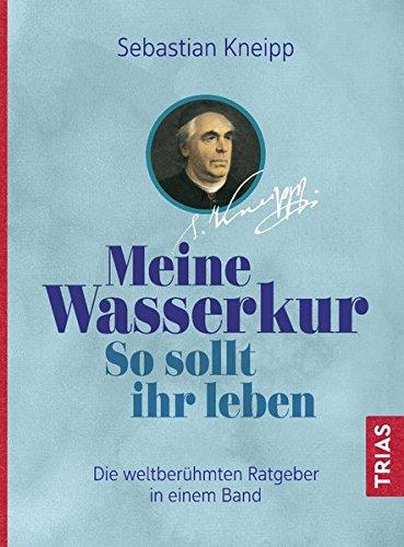 Meine Wasserkur. So sollt ihr leben: Die weltberühmten Ratgeber in einem Band