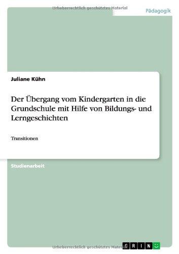 Der Übergang vom Kindergarten in die Grundschule mit Hilfe von Bildungs- und Lerngeschichten: Transitionen