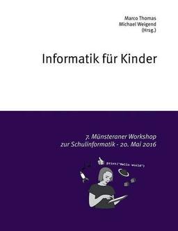 Informatik für Kinder: 7. Münsteraner Workshop zur Schulinformatik - 20. Mai 2016