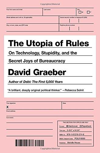 The Utopia of Rules: On Technology, Stupidity, and the Secret Joys of Bureaucracy