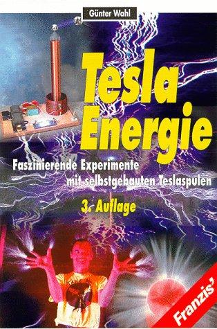 Tesla Energie. Faszinierende Experimente mit selbstgebauten Teslaspulen