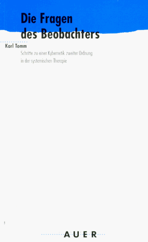 Die Fragen des Beobachters. Schritte zu einer Kybernetik zweiter Ordnung in der systemischen Therapie