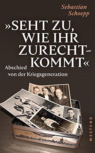 Seht zu, wie ihr zurechtkommt: Abschied von der Kriegsgeneration