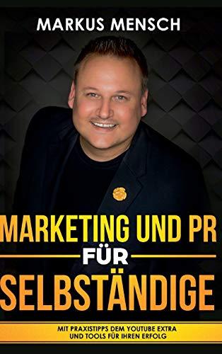 MARKETING UND PR FÜR SELBSTSTÄNDIGE: Mit Praxistipps dem YouTube extra und Tools für Ihren Erfolg