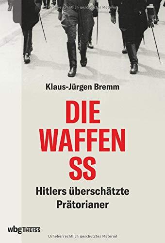 Die Waffen-SS: Hitlers überschätzte Prätorianer