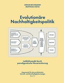 Evolutionäre Nachhaltigkeitspolitik: Leitbildwandel durch paradigmatische Neuorientierung (Argumente für eine evolutionäre Umwelt- und Nachhaltigkeitsstrategie)