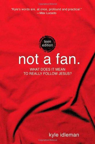 Not a Fan: Teen Edition: What Does It Mean to Really Follow Jesus?