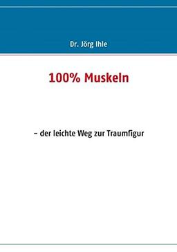 100% Muskeln: - der leichte Weg zur Traumfigur