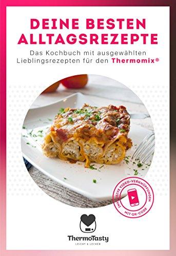 Deine besten Alltagsrezepte: Das Kochbuch mit ausgewählten Lieblingsrezepten für den Thermomix®