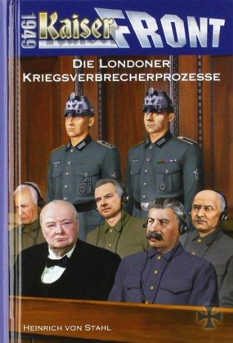 Kaiserfront 1949 Band 08: Die Londoner Kriegsverbrecherprozesse