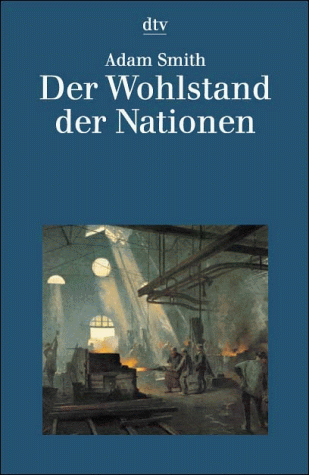 Der Wohlstand der Nationen. Eine Untersuchung seiner Natur und seiner Ursachen.