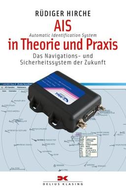 AIS (Automatic Identification System) in Theorie und Praxis: Das Navigations- und Sicherheitssystem der Zukunft