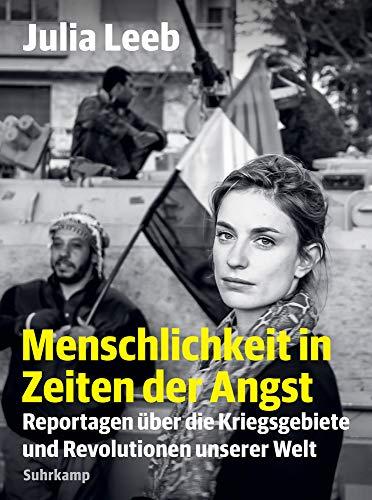 Menschlichkeit in Zeiten der Angst: Reportagen über die Kriegsgebiete und Revolutionen unserer Welt (suhrkamp taschenbuch)