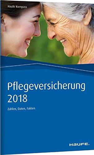 Pflegeversicherung 2018: Zahlen, Daten, Fakten (Haufe Kompass)