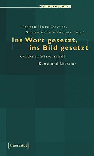 Ins Wort gesetzt, ins Bild gesetzt: Gender in Wissenschaft, Kunst und Literatur (Gender Studies)