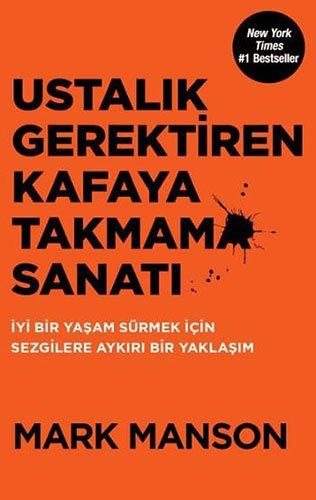 Ustalik Gerektiren Kafaya Takmama Sanati: Yasam Sürmek Icin Sezgilere Aykiri Bir Yaklasim: İyi Bir Yaşam Sürmek İçin Sezgilere Aykırı Bir Yaklaşım