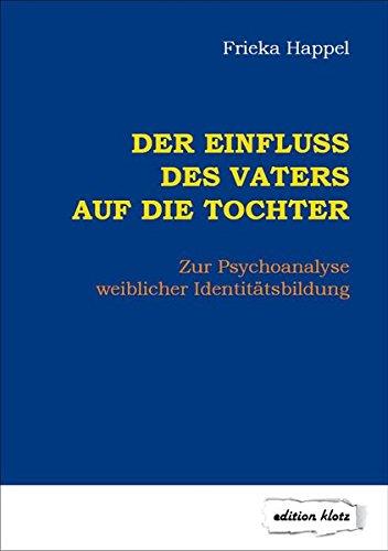 Der Einfluss des Vaters auf die Tochter: Zur Psychoanalyse weiblicher Identitätsbildung (Edition Klotz)