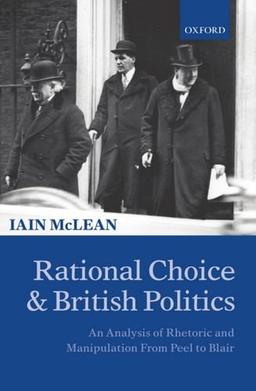 Rational Choice and British Politics : An Analysis of Rhetoric and Manipulation from Peel to Blair