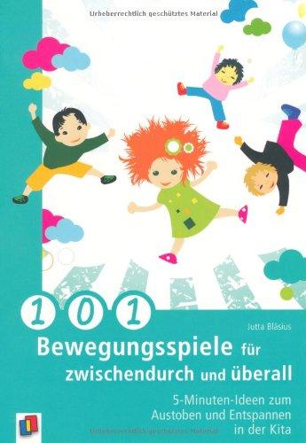 101 Bewegungsspiele für zwischendurch und überall: 5-Minuten-Ideen zum Austoben und Entspannen in der Kita