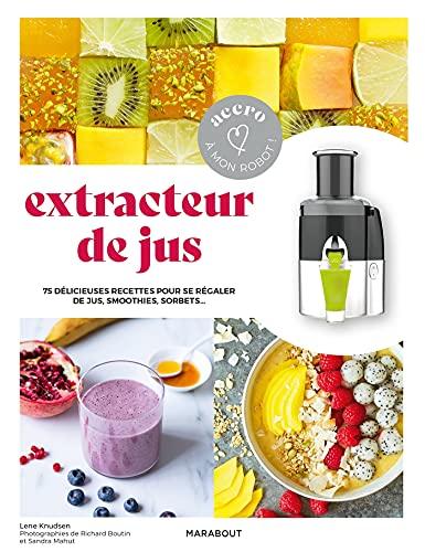 Extracteur de jus : 75 délicieuses recettes pour se régaler de jus, smoothies, sorbets au quotidien