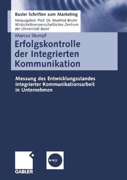 Erfolgskontrolle der Integrierten Kommunikation: Messung des Entwicklungsstandes integrierter Kommunikationsarbeit in Unternehmen (Basler Schriften zum Marketing)