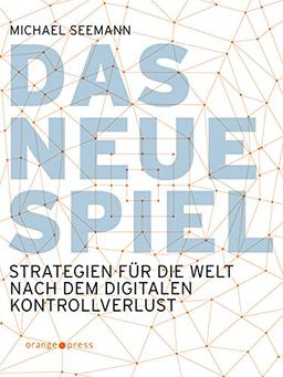 Das neue Spiel: Strategien für die Welt nach dem digitalen Kontrollverlust