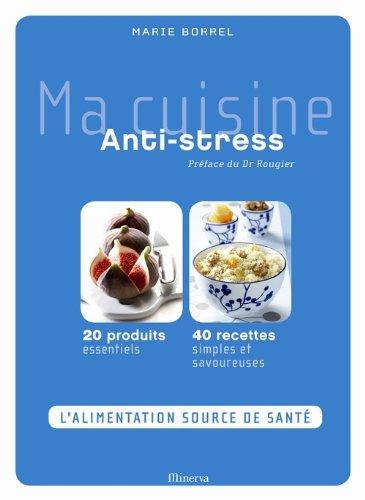 Ma cuisine antistress : 20 produits essentiels, 40 recettes simples et savoureuses