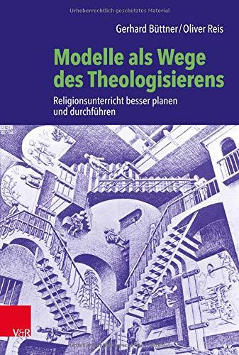 Modelle als Wege des Theologisierens: Religionsunterricht besser planen und durchführen: Religionsunterricht besser planen und durchfhren