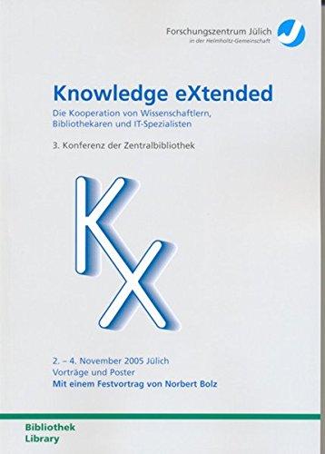 Knowledge extended: Die Kooperation von Wissenschaftlern, Bibliothekaren und IT-Spezialisten 3. Konferenz der Zentralbibliothek 2.-4. November 2005 ... Jülich - Reihe Bibliothek/Library)