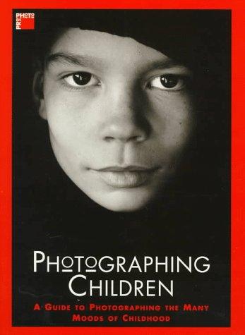 Photographing Children: A Guide to Photographing the Many Moods of Childhood: A Guide to Photographing the Many Moods of Children (Pro-Photo)